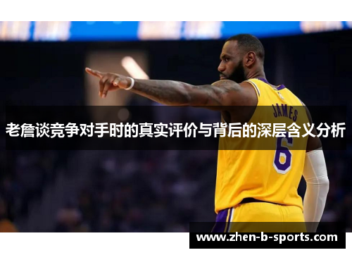 老詹谈竞争对手时的真实评价与背后的深层含义分析