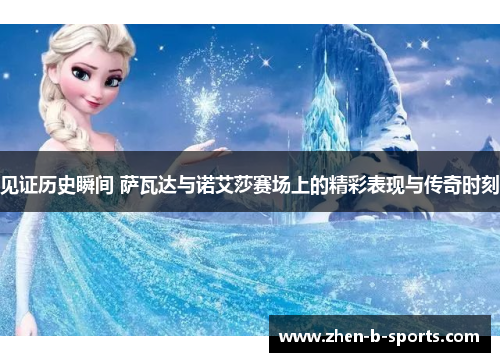 见证历史瞬间 萨瓦达与诺艾莎赛场上的精彩表现与传奇时刻