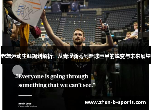 老詹运动生涯规划解析：从青涩新秀到篮球巨星的蜕变与未来展望