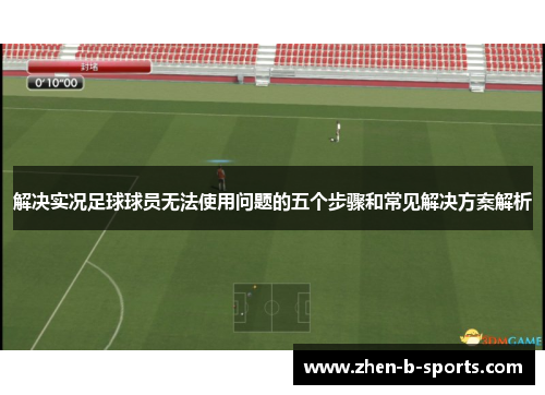 解决实况足球球员无法使用问题的五个步骤和常见解决方案解析
