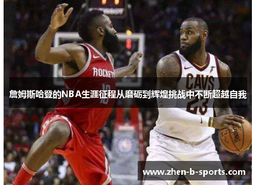 詹姆斯哈登的NBA生涯征程从磨砺到辉煌挑战中不断超越自我