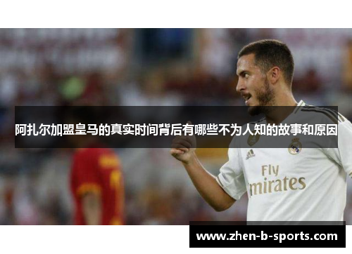 阿扎尔加盟皇马的真实时间背后有哪些不为人知的故事和原因 阿扎尔加盟皇马的真实时间背后有哪些不为人知的故事和原因