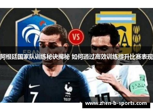 阿根廷国家队训练秘诀揭秘 如何通过高效训练提升比赛表现 阿根廷国家队训练秘诀揭秘 如何通过高效训练提升比赛表现